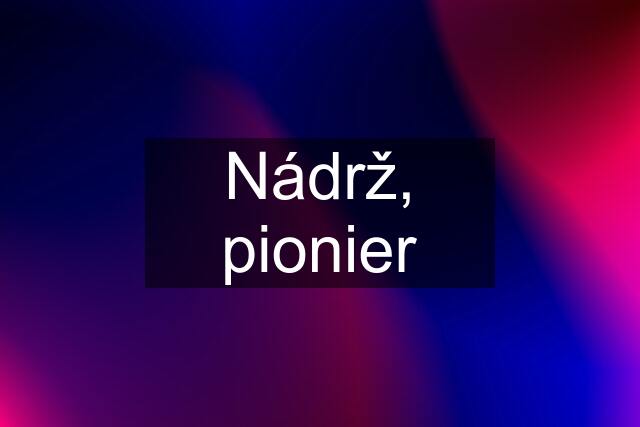 Nádrž, pionier