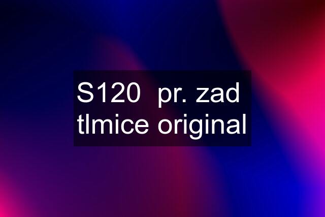 S120  pr. zad  tlmice original