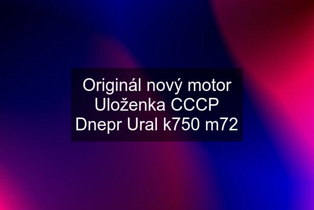 Originál nový motor Uloženka CCCP Dnepr Ural k750 m72