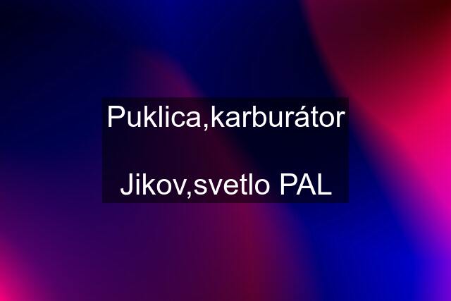 Puklica,karburátor  Jikov,svetlo PAL