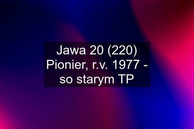 Jawa 20 (220) Pionier, r.v. 1977 - so starym TP