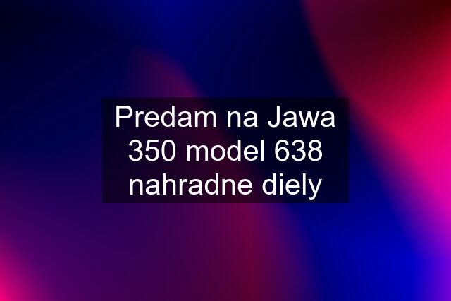 Predam na Jawa 350 model 638 nahradne diely