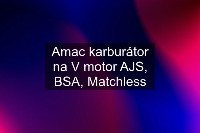 Amac karburátor na V motor AJS, BSA, Matchless