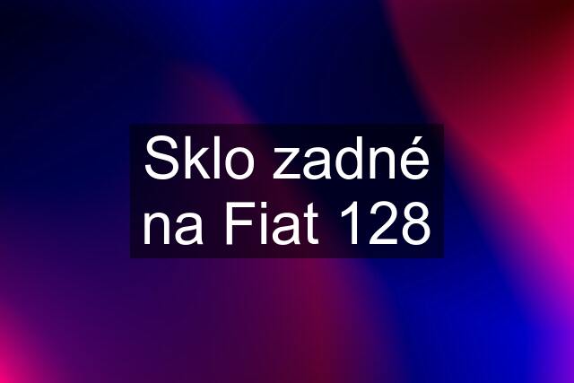 Sklo zadné na Fiat 128