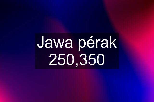 Jawa pérak 250,350