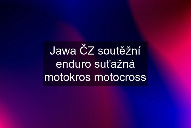 Jawa ČZ soutěžní enduro suťažná motokros motocross