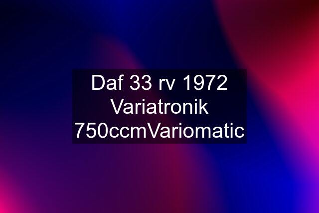 Daf 33 rv 1972 Variatronik 750ccmVariomatic