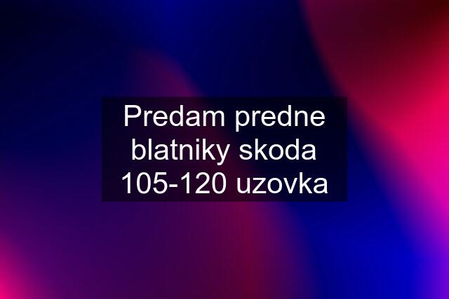 Predam predne blatniky skoda 105-120 uzovka