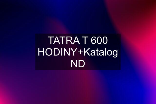 TATRA T 600 HODINY+Katalog ND