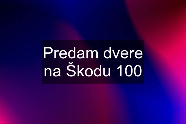 Predam dvere na Škodu 100