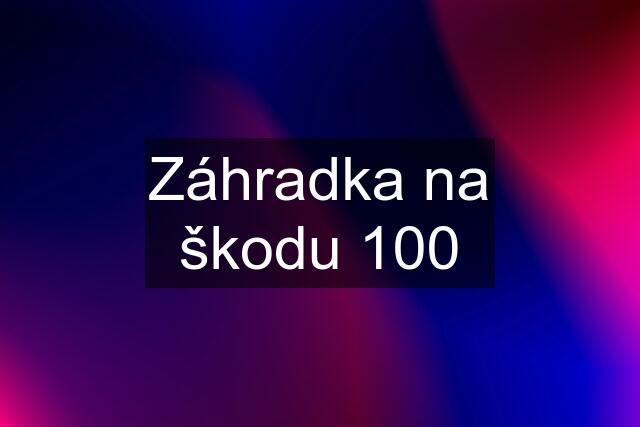 Záhradka na škodu 100