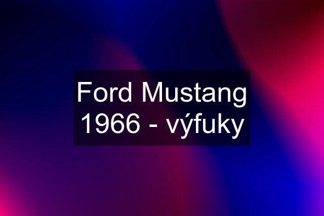 Ford Mustang 1966 - výfuky