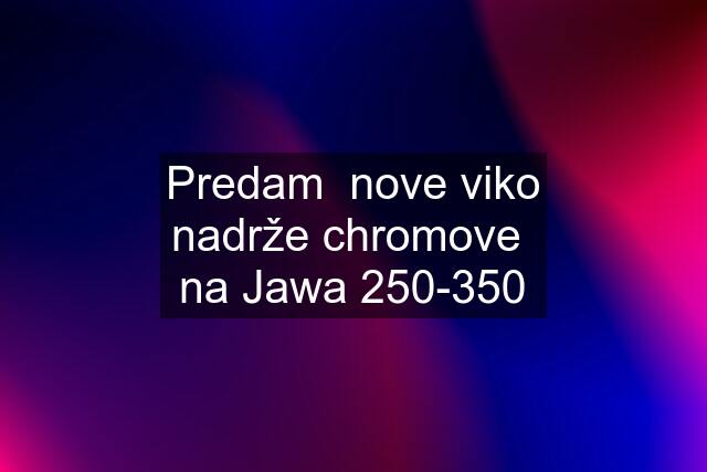 Predam  nove viko nadrže chromove  na Jawa 250-350