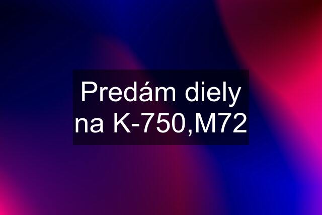 Predám diely na K-750,M72