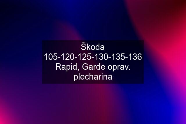 Škoda 105-120-125-130-135-136 Rapid, Garde oprav. plecharina