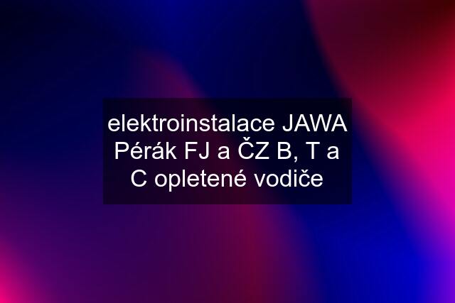 elektroinstalace JAWA Pérák FJ a ČZ B, T a C opletené vodiče