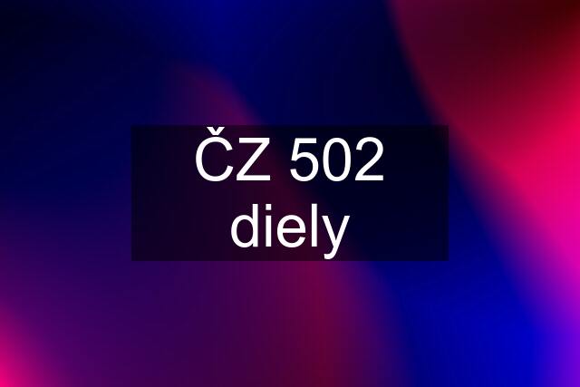 ČZ 502 diely