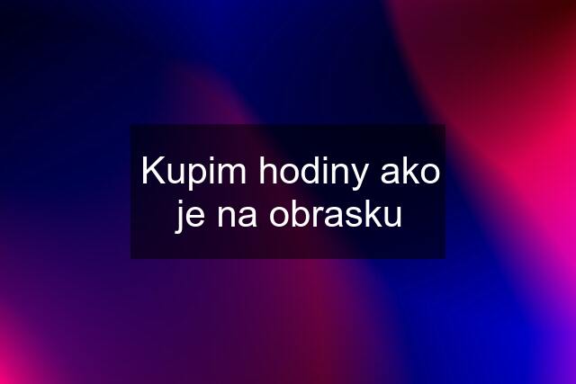 Kupim hodiny ako je na obrasku