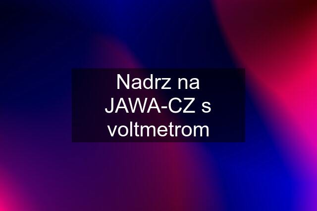 Nadrz na JAWA-CZ s voltmetrom