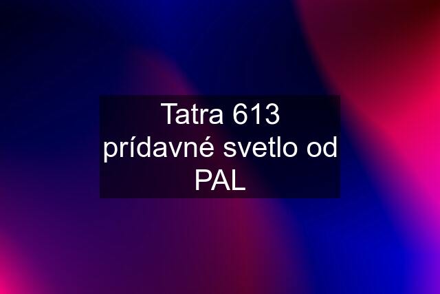 Tatra 613 prídavné svetlo od PAL