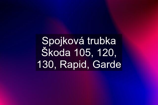 Spojková trubka Škoda 105, 120, 130, Rapid, Garde