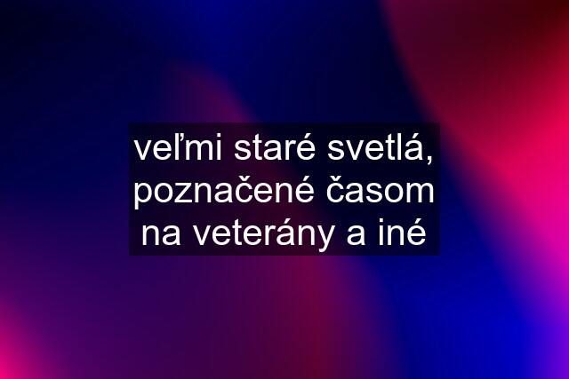 veľmi staré svetlá, poznačené časom na veterány a iné