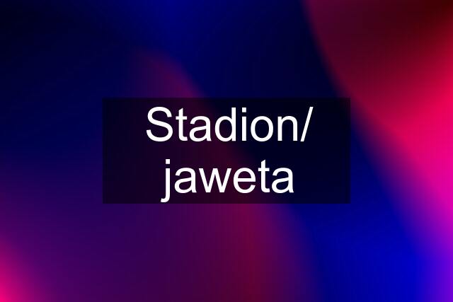 Stadion/ jaweta