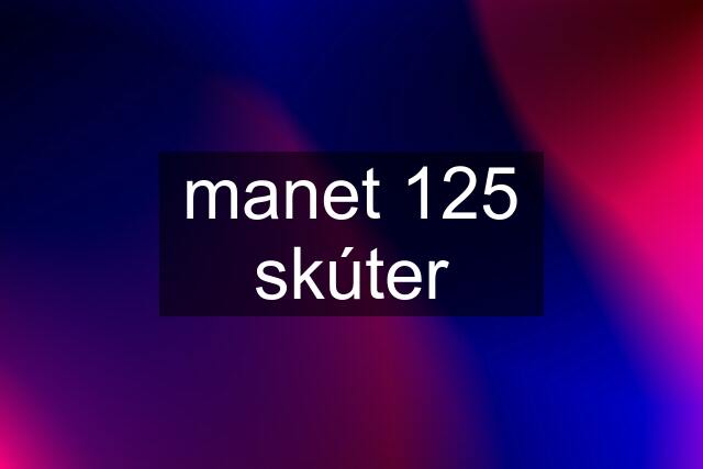 manet 125 skúter