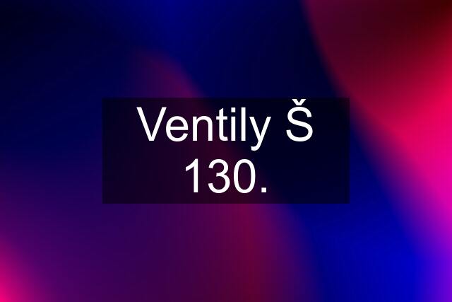 Ventily Š 130.