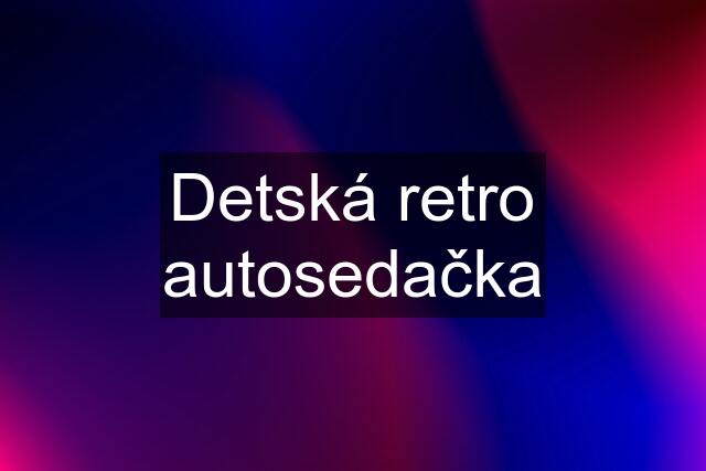 Detská retro autosedačka