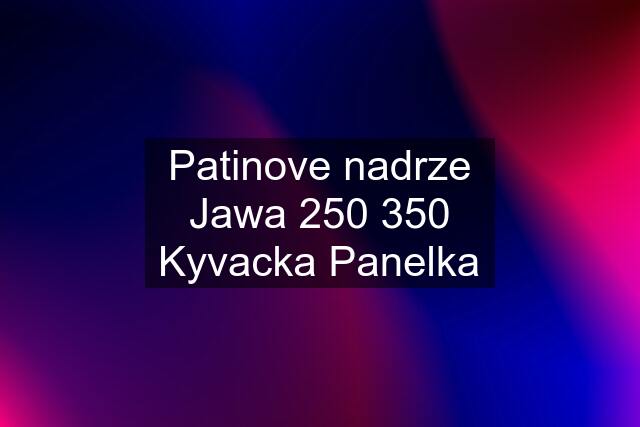 Patinove nadrze Jawa 250 350 Kyvacka Panelka