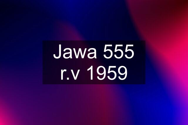 Jawa 555 r.v 1959