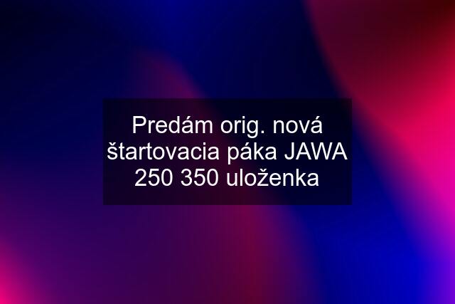 Predám orig. nová štartovacia páka JAWA 250 350 uloženka