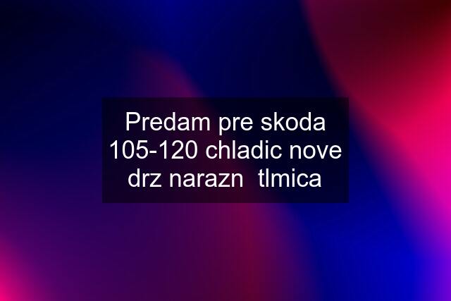 Predam pre skoda 105-120 chladic nove drz narazn  tlmica