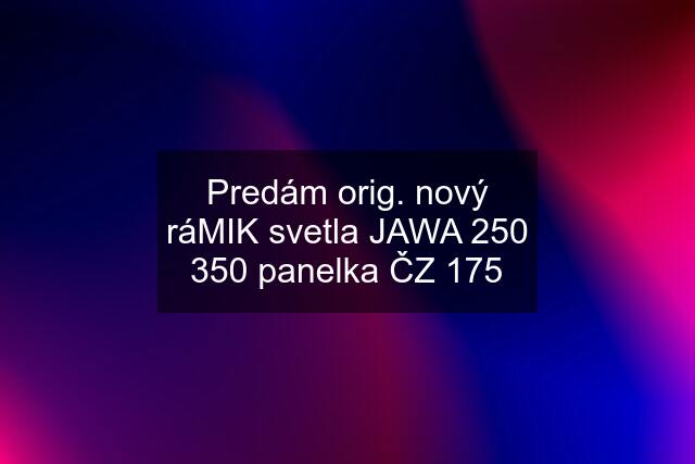 Predám orig. nový ráMIK svetla JAWA 250 350 panelka ČZ 175