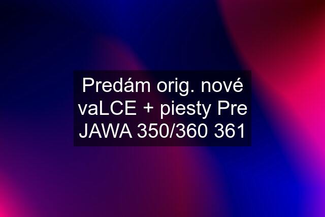 Predám orig. nové vaLCE + piesty Pre JAWA 