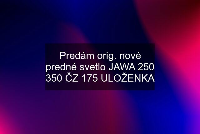 Predám orig. nové predné svetlo JAWA 250 350 ČZ 175 ULOŽENKA