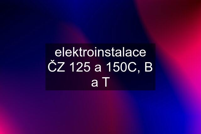 elektroinstalace ČZ 125 a 150C, B a T