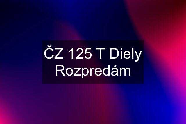 ČZ 125 T Diely Rozpredám