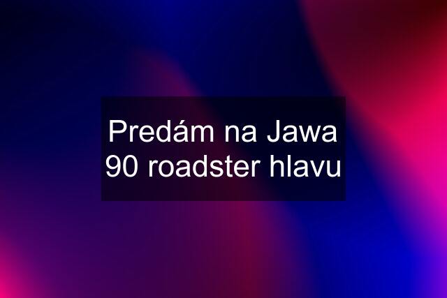 Predám na Jawa 90 roadster hlavu