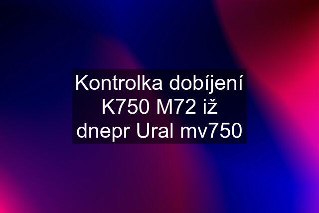 Kontrolka dobíjení K750 M72 iž dnepr Ural mv750