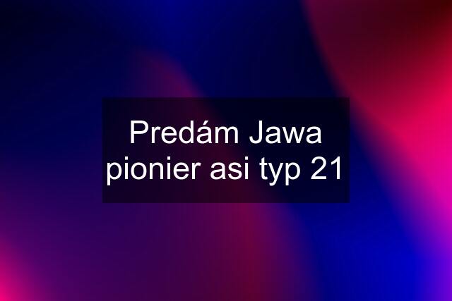 Predám Jawa pionier asi typ 21