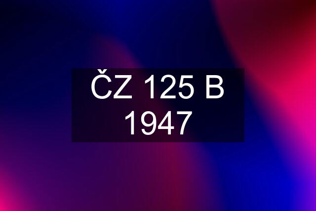 ČZ 125 B 1947