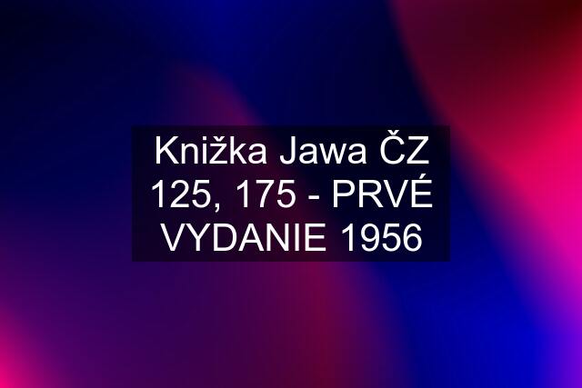 Knižka Jawa ČZ 125, 175 - PRVÉ VYDANIE 1956