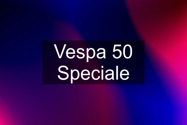 Vespa 50 Speciale