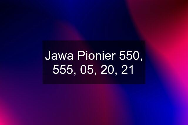 Jawa Pionier 550, 555, 05, 20, 21