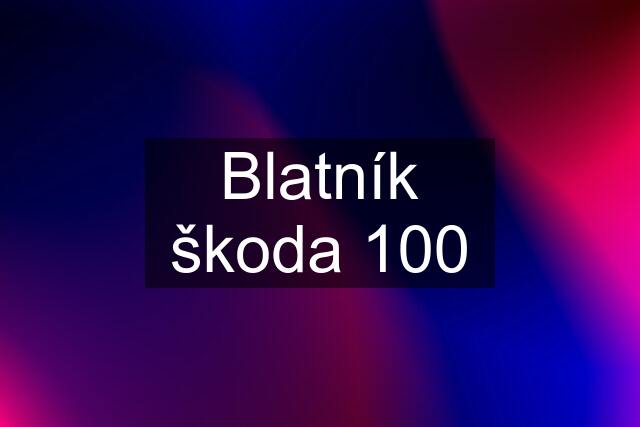 Blatník škoda 100