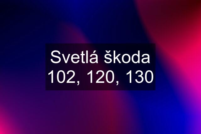 Svetlá škoda 102, 120, 130