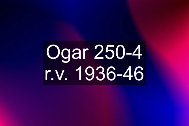 Ogar 250-4 r.v. 1936-46