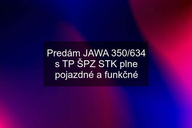 Predám JAWA 350/634 s TP ŠPZ STK plne pojazdné a funkčné